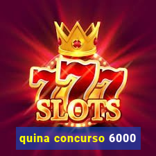 quina concurso 6000